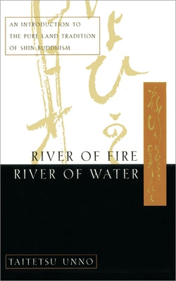 Book cover of River of Fire, River of Water: An Introduction to the Pure Land Tradition of Shin Buddhism by Unno, Taitetsu