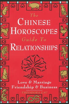 Book cover of The Chinese Horoscopes Guide to Relationships: Love and Marriage, Friendship and Business by Lau, Theodora