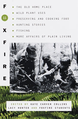 Foxfire 11: The Old Home Place, Wild Plant Uses, Preserving and Cooking Food, Hunting Stories, Fishing, More Affairs of Plain Living by Foxfire Fund Inc book cover