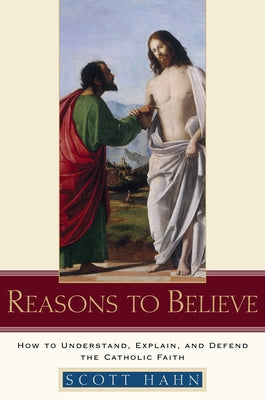 Book cover of Reasons to Believe: How to Understand, Explain, and Defend the Catholic Faith by Hahn, Scott