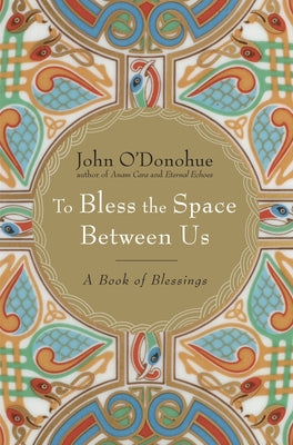 Book cover of To Bless the Space Between Us: A Book of Blessings by O'Donohue, John