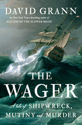 Book cover of The Wager: A Tale of Shipwreck, Mutiny and Murder by Grann, David