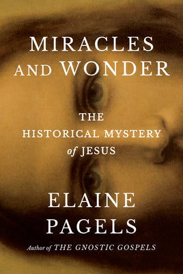 Book cover of Miracles and Wonder: The Historical Mystery of Jesus by Pagels, Elaine