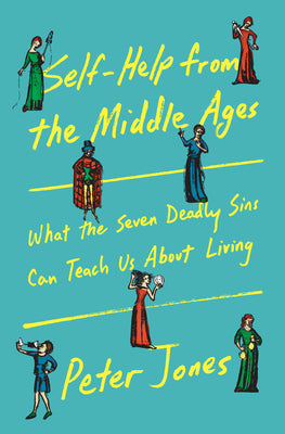 Book cover of Self-Help from the Middle Ages: What the Seven Deadly Sins Can Teach Us about Living by Jones, Peter