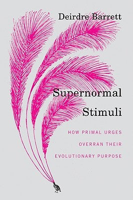 Supernormal Stimuli: How Primal Urges Overran Their Evolutionary Purpose by Deirdre Barrett book cover