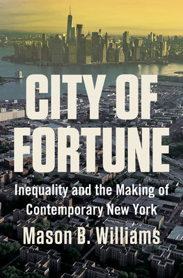 City of Fortune: Inequality and the Making of Contemporary New York by Williams, Mason B. book cover