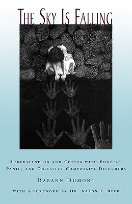 Book cover of The Sky Is Falling: Understanding and Coping with Phobias, Panic and Obessive-Compulsive Disorders by Dumont, Raeann