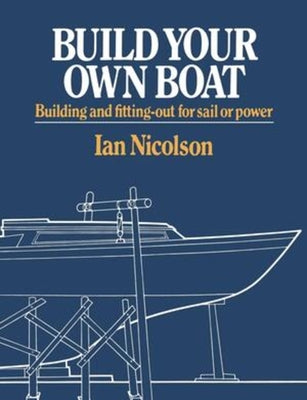 Book cover of Build Your Own Boat: Building and Fitting-Out for Sail or Power by Nicolson, Ian