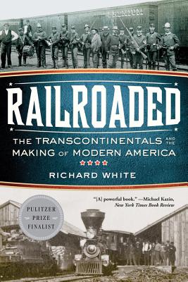 Book cover of Railroaded: The Transcontinentals and the Making of Modern America by White, Richard