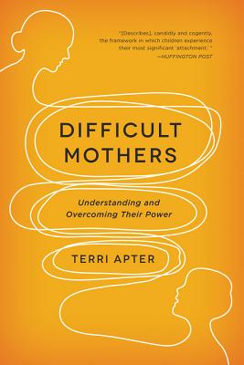 Book cover of Difficult Mothers: Understanding and Overcoming Their Power by Apter, Terri
