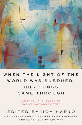 When the Light of the World Was Subdued, Our Songs Came Through: A Norton Anthology of Native Nations Poetry by Harjo, Joy book cover