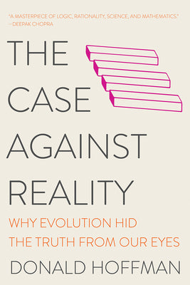 The Case Against Reality: Why Evolution Hid the Truth from Our Eyes by Hoffman, Donald book cover