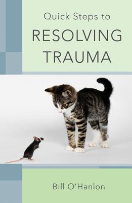 Book cover of Quick Steps to Resolving Trauma by O'Hanlon, Bill