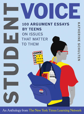 Student Voice: 100 Argument Essays by Teens on Issues That Matter to Them by Katherine Schulten book cover