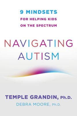Book cover of Navigating Autism: 9 Mindsets for Helping Kids on the Spectrum by Grandin, Temple
