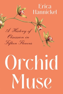 Book cover of Orchid Muse: A History of Obsession in Fifteen Flowers by Hannickel, Erica