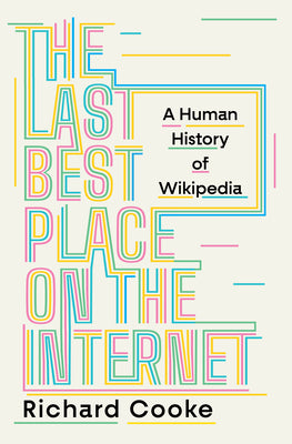 The Last Best Place on the Internet: A Human History of Wikipedia by Richard Cooke book cover