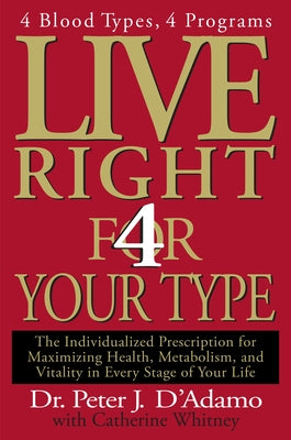 Book cover of Live Right 4 Your Type: The Individualized Prescription for Maximizing Health, Metabolism, and Vitality in Every Stage of Your Life by D'Adamo, Peter J.
