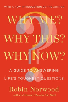 Book cover of Why Me? Why This? Why Now?: A Guide to Answering Life's Toughest Questions by Norwood, Robin