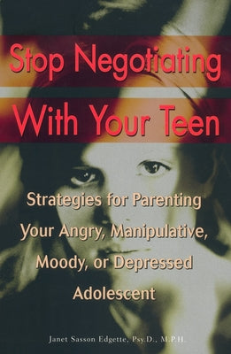 Book cover of Stop Negotiating with Your Teen: Strategies for Parenting Your Angry, Manipulative, Moody, or Depressed Adolescent by Edgette, Janet Sasson