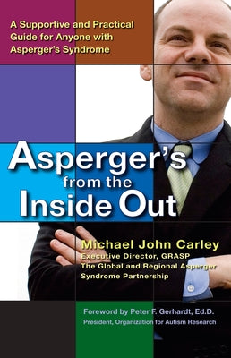 Book cover of Asperger's From the Inside Out: A Supportive and Practical Guide for Anyone with Asperger's Syndrome by Carley, Michael John