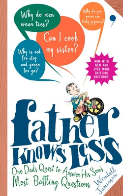 Book cover of Father Knows Less: One Dad's Quest to Answer His Son's Most Baffling Questions by Jamieson, Wendell