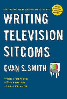 Writing Television Sitcoms: Revised and Expanded Edition of the Go-to Guide by Evan S. Smith book cover