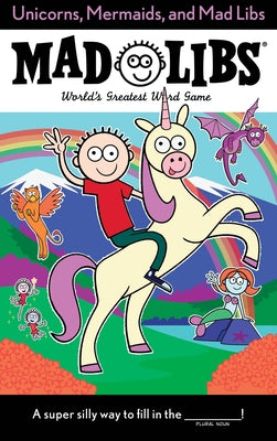 Unicorns, Mermaids, and Mad Libs: World's Greatest Word Game by Billy Merrell book cover