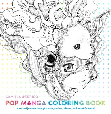 Book cover of Pop Manga Coloring Book: A Surreal Journey Through a Cute, Curious, Bizarre, and Beautiful World by D'Errico, Camilla