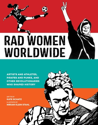 Book cover of Rad Women Worldwide: Artists and Athletes, Pirates and Punks, and Other Revolutionaries Who Shaped History by Schatz, Kate