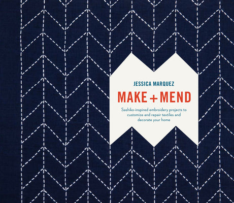 Book cover of Make and Mend: Sashiko-Inspired Embroidery Projects to Customize and Repair Textiles and Decorate Your Home by Marquez, Jessica