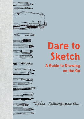 Book cover of Dare to Sketch: A Guide to Drawing on the Go by Scheinberger, Felix