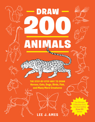 Book cover of Draw 200 Animals: The Step-By-Step Way to Draw Horses, Cats, Dogs, Birds, Fish, and Many More Creatures by Ames, Lee J.