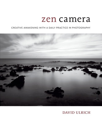 Book cover of Zen Camera: Creative Awakening with a Daily Practice in Photography by Ulrich, David