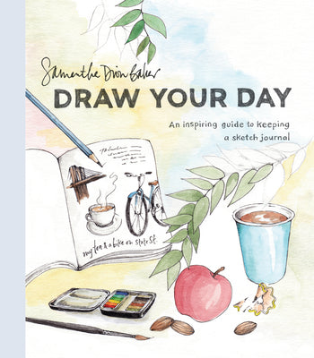 Book cover of Draw Your Day: An Inspiring Guide to Keeping a Sketch Journal by Baker, Samantha Dion