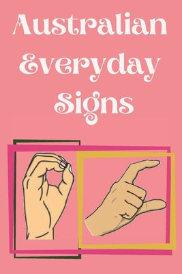 Book cover of Australian Everyday Signs.Educational Book, Suitable for Children, Teens and Adults. Contains essential daily signs. by Publishing, Cristie