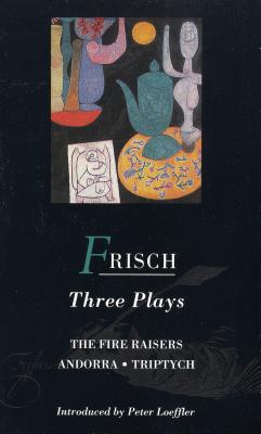 Book cover of Frisch Three Plays: Fire Raisers; Andorra; Triptych by Frisch, Max
