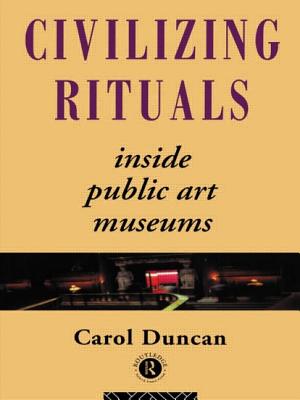 Book cover of Civilizing Rituals: Inside Public Art Museums by Duncan, Carol