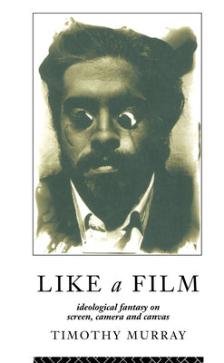Book cover of Like a Film: Ideological Fantasy on Screen, Camera and Canvas by Murray, Timothy