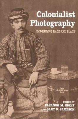 Colonialist Photography: Imag(in)ing Race and Place by Eleanor M. Hight book cover