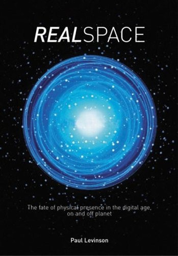 Book cover of Real Space: The Fate of Physical Presence in the Digital Age, on and Off Planet by Levinson, Paul