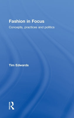 Book cover of Fashion in Focus: Concepts, Practices and Politics by Edwards, Tim