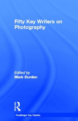 Book cover of Fifty Key Writers on Photography by Durden, Mark