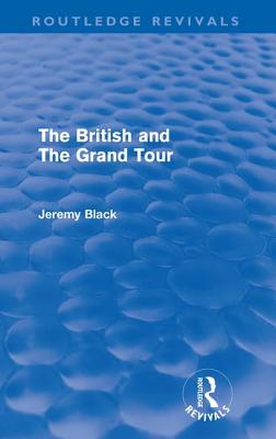 Book cover of The British and the Grand Tour (Routledge Revivals) by Black, Jeremy