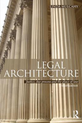 Book cover of Legal Architecture: Justice, Due Process and the Place of Law by Mulcahy, Linda