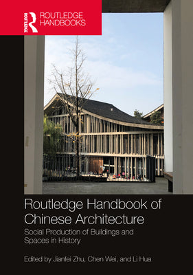 Book cover of Routledge Handbook of Chinese Architecture: Social Production of Buildings and Spaces in History by Zhu, Jianfei