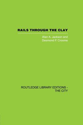 Book cover of Rails Through the Clay: A History of London's Tube Railways by Jackson, Alan a.