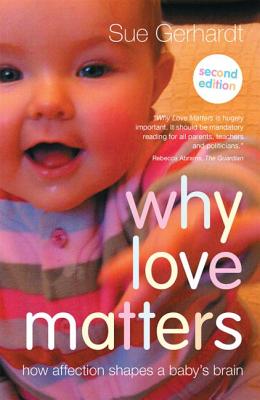 Book cover of Why Love Matters: How affection shapes a baby's brain by Gerhardt, Sue