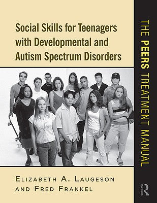 Book cover of Social Skills for Teenagers with Developmental and Autism Spectrum Disorders: The PEERS Treatment Manual by Laugeson, Elizabeth A.