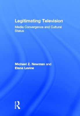 Book cover of Legitimating Television: Media Convergence and Cultural Status by Newman, Michael Z.